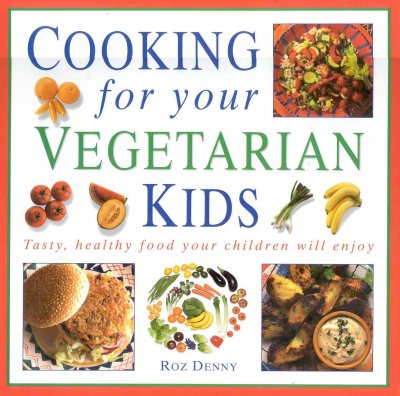 Cooking for your vegetarian kids / introduction by Roz Denny.