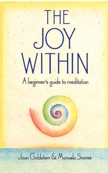 The joy within : a beginner's guide to meditation / Joan Goldstein and Manuela Soares.