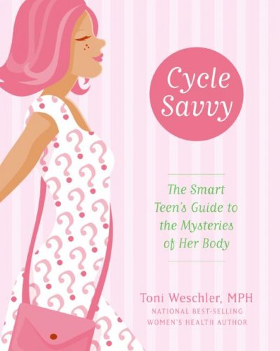 Cycle savvy : the smart teen's guide to the mysteries of her body / Toni Weschler.