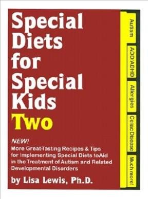 Special diets for special kids, two : new! : more great tasting recipes & tips for implementing special diets to aid in the treatment of autism and related developmental disorders / by Lisa S. Lewis.