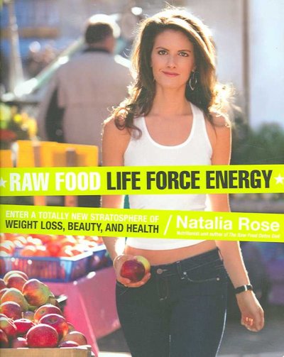Raw food life force energy : enter a totally new statosphere of weight loss, beauty, and health / Natalia Rose.