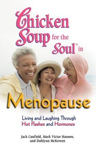 Chicken soup for the soul in menopause : living and laughing through hot flashes and hormones / [edited by] Jack Canfield, Mark Victor Hansen, Dahlynn McKowen.
