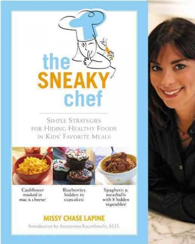 The sneaky chef : simple strategies for hiding healthy foods in kids' favorite meals / by Missy Chase Lapine ; [introduction by Anastassios Koumbourlis].