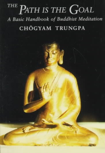 The path is the goal : a basic handbook of Buddhist meditation / Chogyam Trungpa ; edited by Sherab Chodzin.