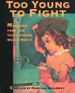 Too young to fight : memories from our youth during World War II / compiled by Priscilla Galloway.