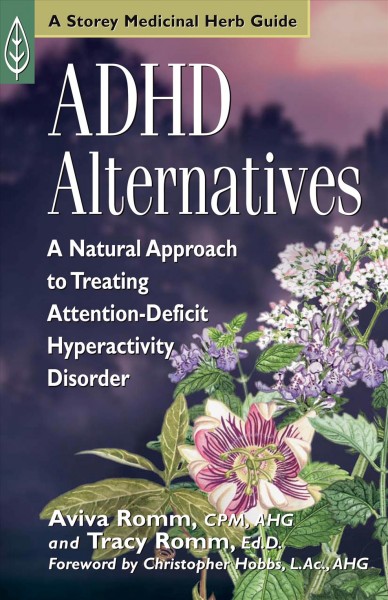 ADHD alternatives : a natural approach to treating attention-deficit hyperactivity disorder / Aviva Romm and Tracy Romm ; foreword by Christopher Hobbs.