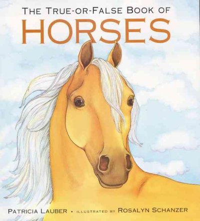 The true-or-false book of horses / Patricia Lauber ; illustrated by Rosalyn Schanzer.