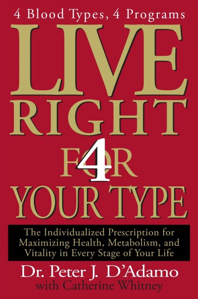 Live right 4 your type : the individualized prescription for maximizing health, metabolism, and vitality in every stage of life / Peter J. D'Adamo with Catherine Whitney.