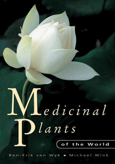 Medicinal plants of the world : an illustrated scientific guide to important medicinal plants and their uses / Ben-Erik van Wyk, Michael Wink.