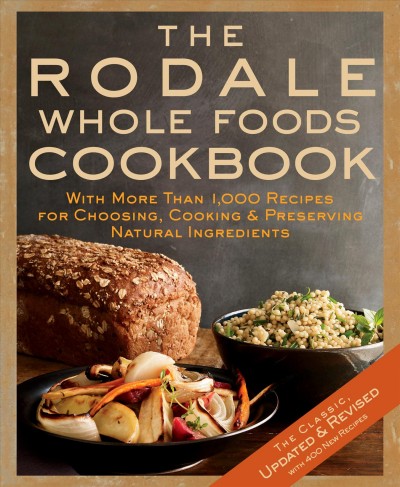 The Rodale whole foods cookbook : with more than 1,000 recipes for choosing, cooking and preserving natural ingredients.