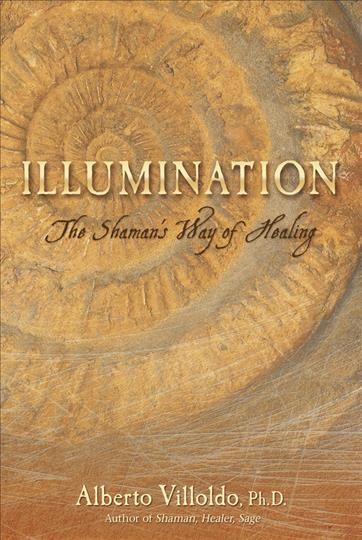 Illumination : the shaman's way of healing / Alberto Villoldo.