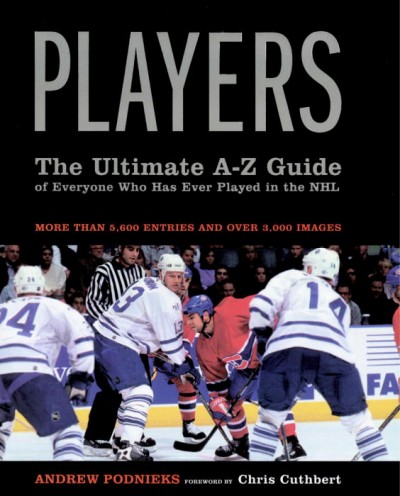Players : the ultimate A-Z guide of everyone who has ever played in the NHL / Andrew Podnieks ; foreword by Chris Cuthbert.