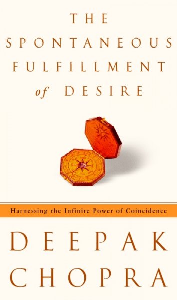 The spontaneous fulfillment of desire : harnessing the infinite power of coincidence / Deepak Chopra.