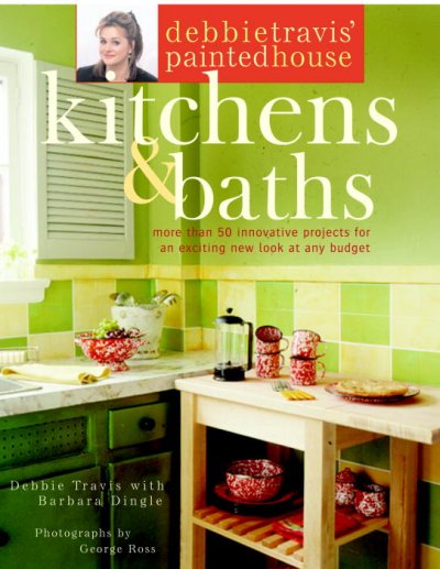 Debbie Travis' painted house kitchens & baths : more than 50 innovative projects for an exciting new look at any budget / Debbie Travis with Barbara Dingle ; main photography by George Ross.