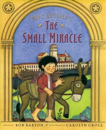 Paul Gallico's The small miracle / retold by Bob Barton ; illustrated by Carolyn Croll.