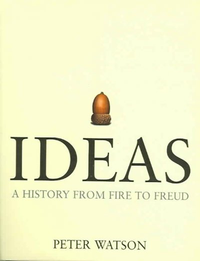 Ideas : a history from fire to Freud / Peter Watson.