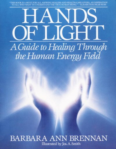 Hands of light : a guide to healing through the human energy field : a new paradigm for the human being in health, relationship, and disease / by Barbara Ann Brennan.