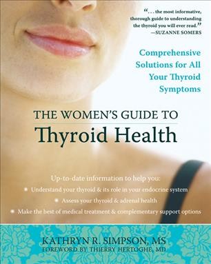 The women's guide to thyroid health : comprehensive solutions for all your thyroid symptoms / Kathryn R. Simpson.