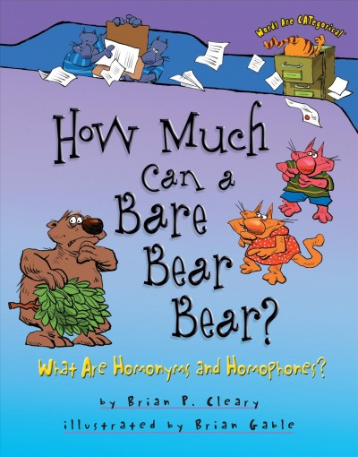 How much can a bare bear bear? : what are homonyms and homophones? / by Brian P. Cleary ; illustrated by Brian Gable.