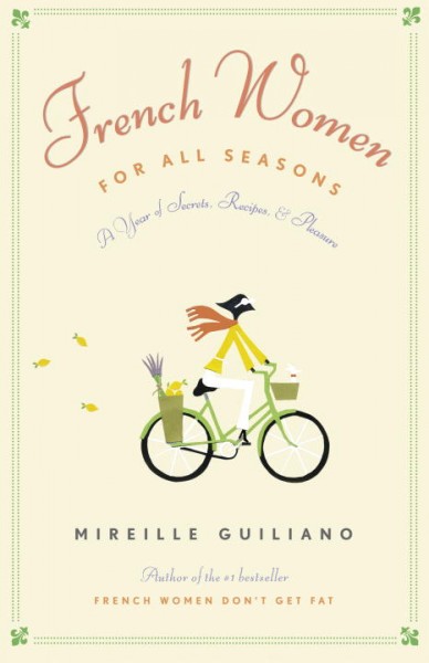 French women for all seasons : a year of secrets, recipes & pleasure / Mireille Guiliano.