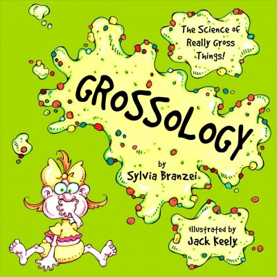 Grossology / by Sylvia Branzei ; illustrated by Jack Keeley.