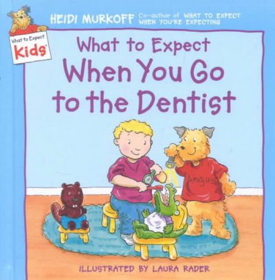 What to expect when you go to the dentist / Heidi Murkoff ; illustrated by Laura Rader.