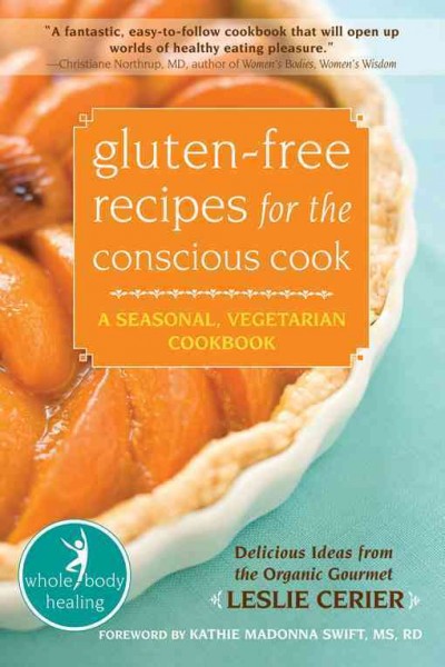Gluten-free recipes for the conscious cook : a seasonal, vegetarian cookbook / Leslie Cerier ; foreword by Kathie Madonna Swift.