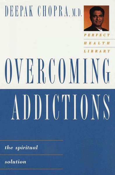 Overcoming addictions : the spiritual solution / Deepak Chopra.