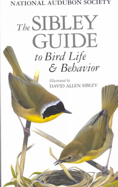 The Sibley guide to bird life & behavior / illustrated by David Allen Sibley ; edited by Chris Elphick, John B. Dunning, Jr., David Allen Sibley.