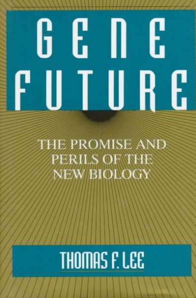 Gene future : the promise and perils of the new biology / Thomas F. Lee.