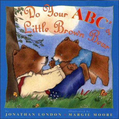 Do your ABC's, Little Brown Bear / Jonathan London ; illustrated by Margie Moore.