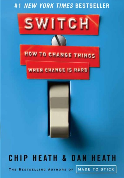 Switch : how to change things when change is hard / Chip Heath and Dan Heath.