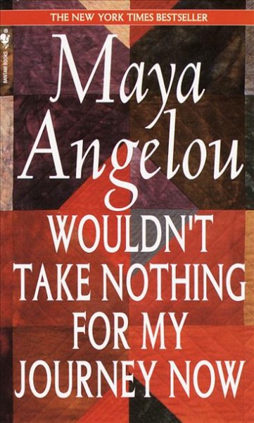 Wouldn't take nothing for my journey now / Maya Angelou.
