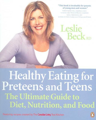 Healthy eating for preteens and teens : the ultimate guide to diet, nutrition and food / Leslie Beck.