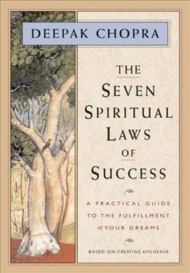 The seven spiritual laws of success : a practical guide to the fulfillment of your dreams / Deepak Chopra.