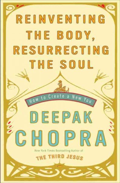 Reinventing the body, resurrecting the soul : how to create a new you / Deepak Chopra.