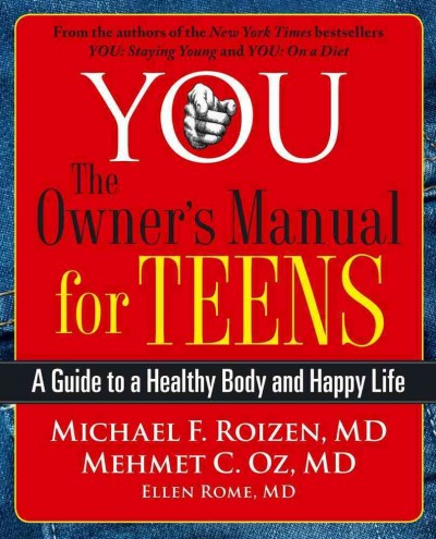 You, the owner's manual for teens : a guide to a healthy body and happy life / Michael F. Roizen, Mehmet C. Oz, and Ellen Rome ; with Ted Spiker ... [et al.] ; illustrations by Gary Hallgren.