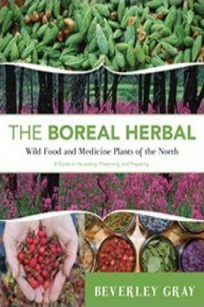 The boreal herbal : wild food and medicine plants of the North / Beverley Gray.