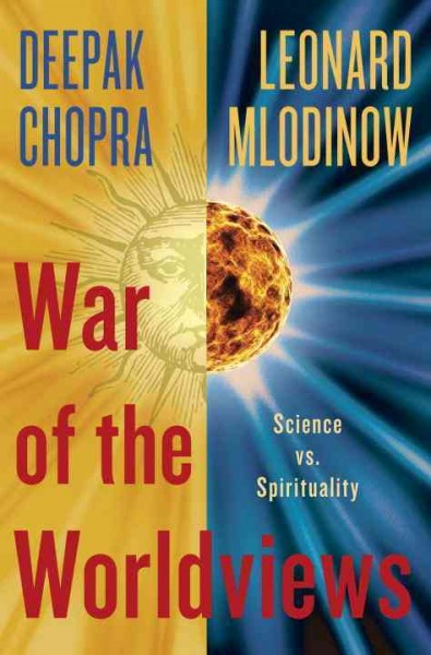 War of the worldviews : science vs. spirituality / Deepak Chopra, Leonard Mlodinow.