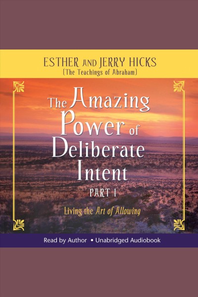 The amazing power of deliberate intent [electronic resource] : living the art of allowing / Esther and Jerry Hicks.
