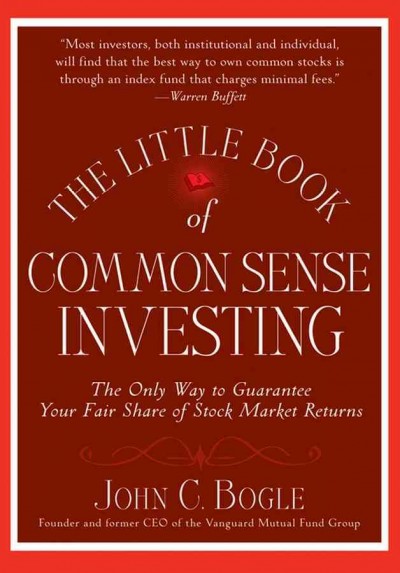 The little book of common sense investing [electronic resource] : the only way to guarantee your fair share of market returns / John C. Bogle.