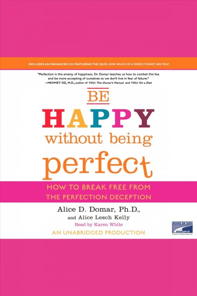 Be happy without being perfect [electronic resource] : how to break free from the perfection deception / Alice D. Domar.