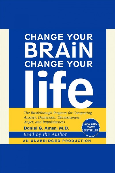 Change your brain, change your life [electronic resource] : [the breakthrough program for conquering anxiety, depression, obsessiveness, anger, and impulsiveness] / Daniel G. Amen.