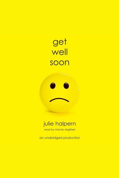 Get well soon [electronic resource] / Julie Halpern.