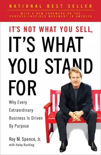 It's not what you sell, it's what you stand for [electronic resource] : why every extraordinary business is driven by purpose / Roy M. Spence, Jr. ; with Haley Rushing.