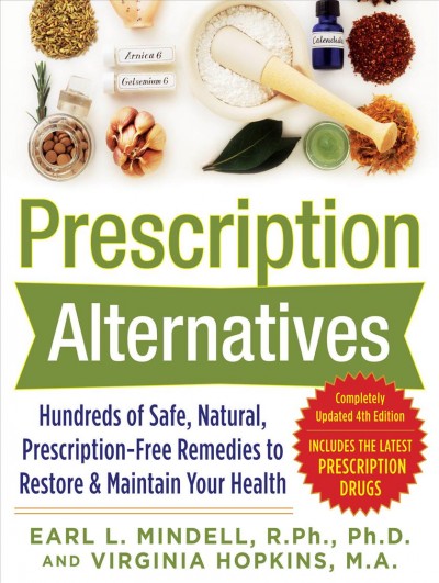 Prescription alternatives [electronic resource] : hundreds of safe, natural, prescription-free remedies to restore & maintain your health / Earl L. Mindell and Virginia Hopkins.