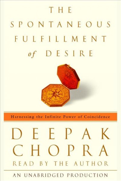 The spontaneous fulfillment of desire [electronic resource] : harnessing the infinite power of coincidence to create miracles / Deepak Chopra.