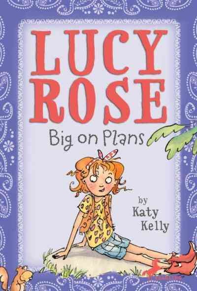 Lucy Rose [electronic resource] : big on plans / by Katy Kelly ; illustrated by Adam Rex.