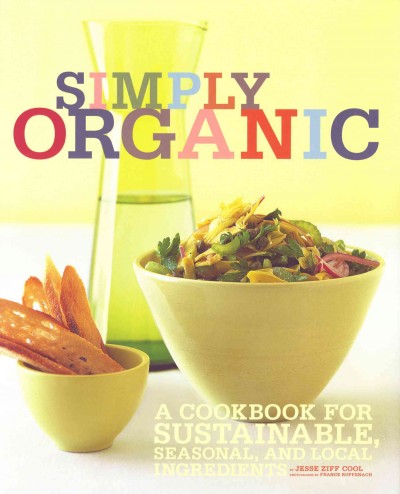 Simply organic [electronic resource] : a cookbook for sustainable, seasonal, and local ingredients / by Jesse Ziff Cool ; photographs by France Ruffenach.