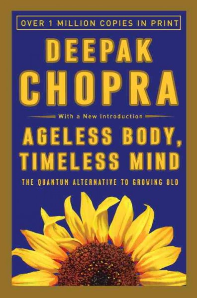 Ageless body, timeless mind [electronic resource] : the quantum alternative to growing old / Deepak Chopra.